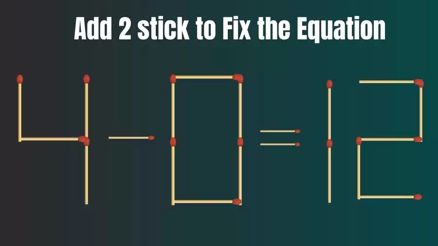 Brain Teaser: 4-0=12 Add 2 Sticks To Fix The Equation