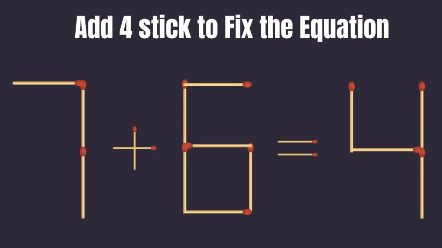 Brain Teaser: 7+6=4 Add 4 Sticks To Fix The Equation