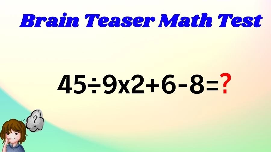Brain Teaser Math IQ Test: Solve 45÷9x2+6-8