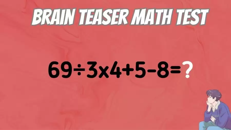Brain Teaser Math IQ Test: Solve 69÷3x4+5-8