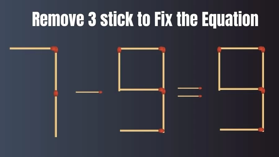 Brain Teaser: 7-9=9 Remove 3 Sticks To Fix The Equation