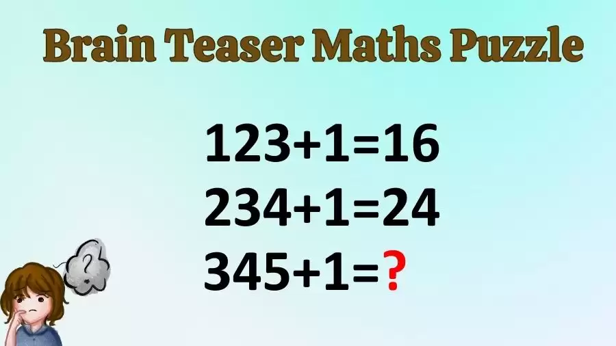 Brain Teaser Maths Puzzle: 123+1=16, 234+1=24, 345+1=?
