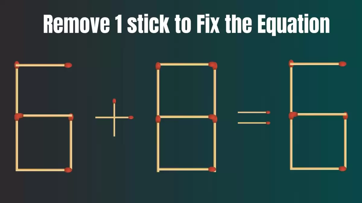 Solve the Puzzle Where 6+8=6 by Removing 1 Stick to Fix the Equation